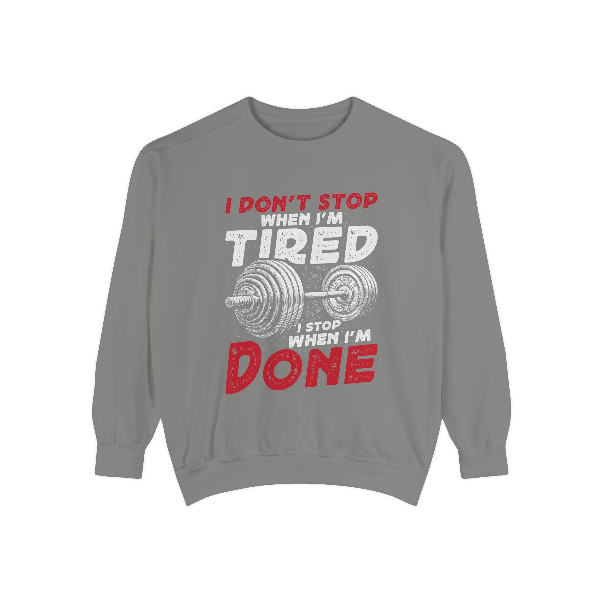 I Don’t Stop When I’m Tired I Stop When I’m Done Sweatshirt | Fitness Motivational