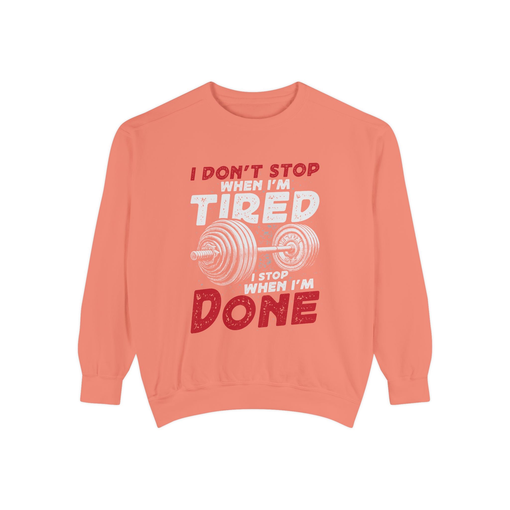 I Don’t Stop When I’m Tired I Stop When I’m Done Sweatshirt | Fitness Motivational