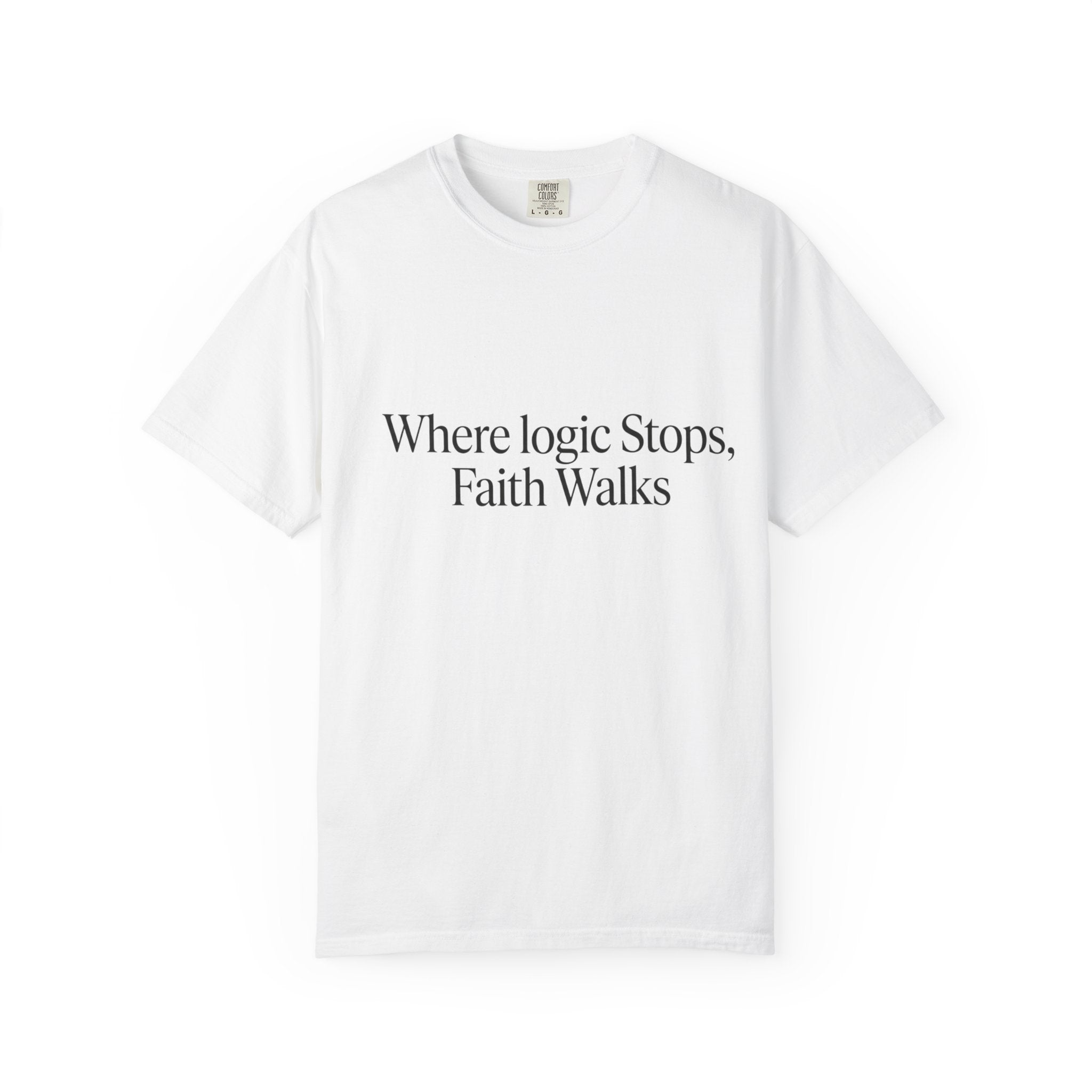 Where Logic Stops, Faith Walks T-Shirt