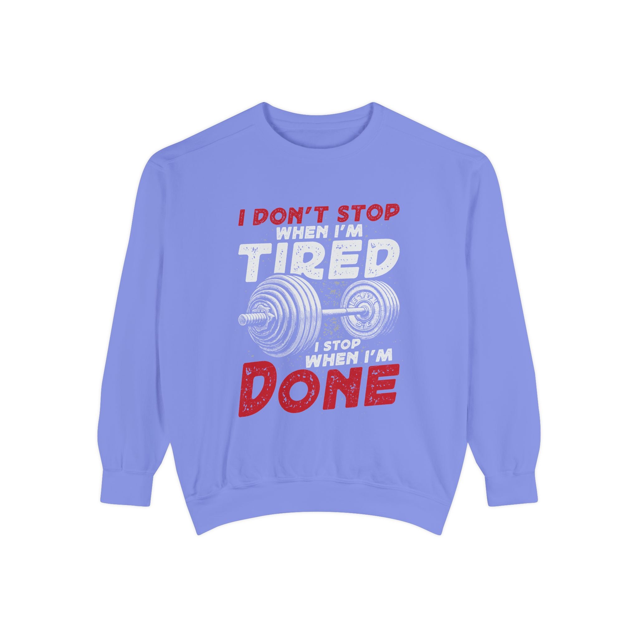 I Don’t Stop When I’m Tired I Stop When I’m Done Sweatshirt | Fitness Motivational