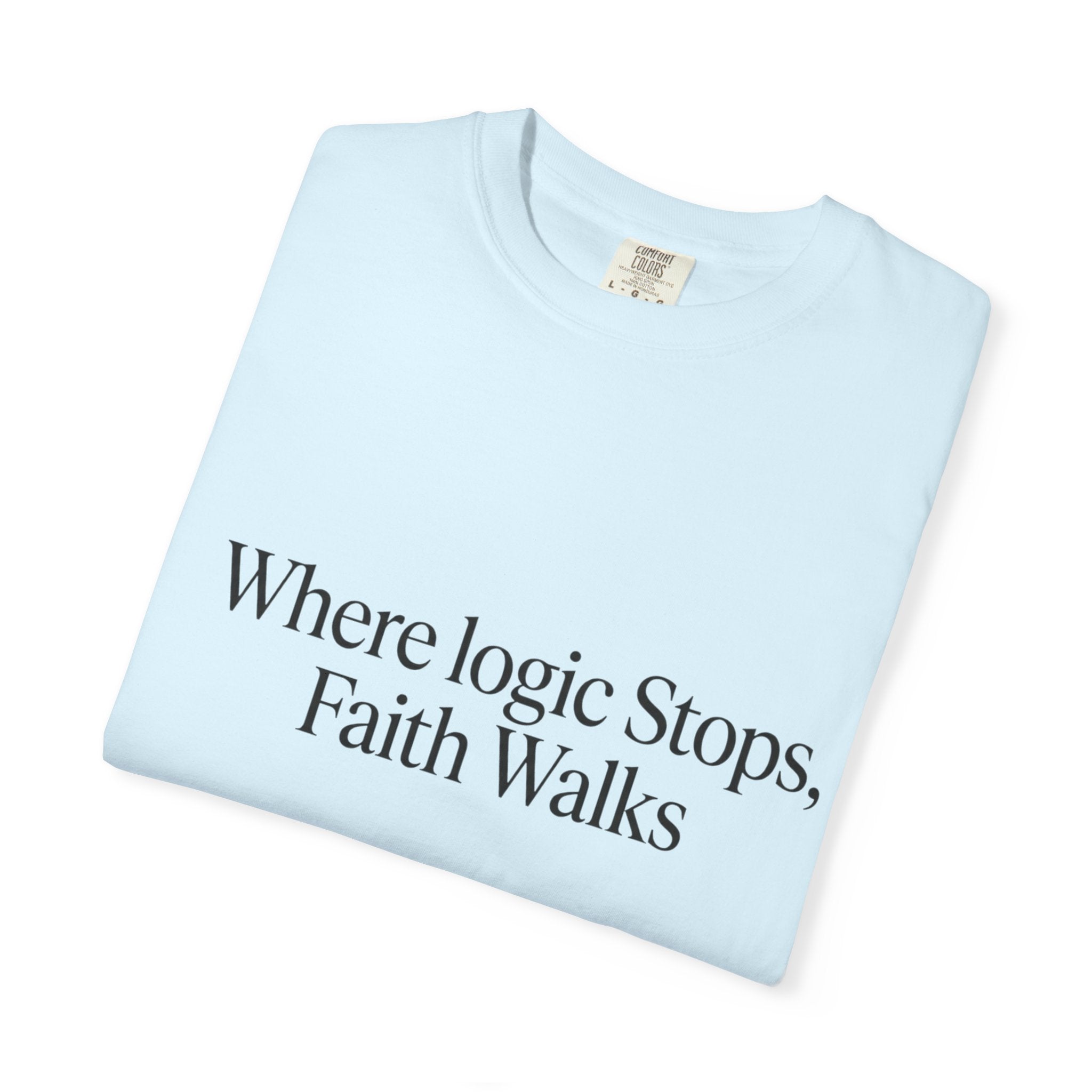 Where Logic Stops, Faith Walks T-Shirt