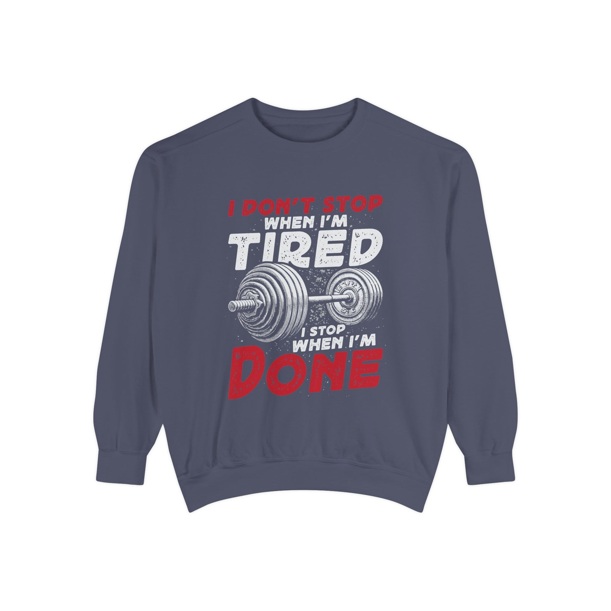 I Don’t Stop When I’m Tired I Stop When I’m Done Sweatshirt | Fitness Motivational