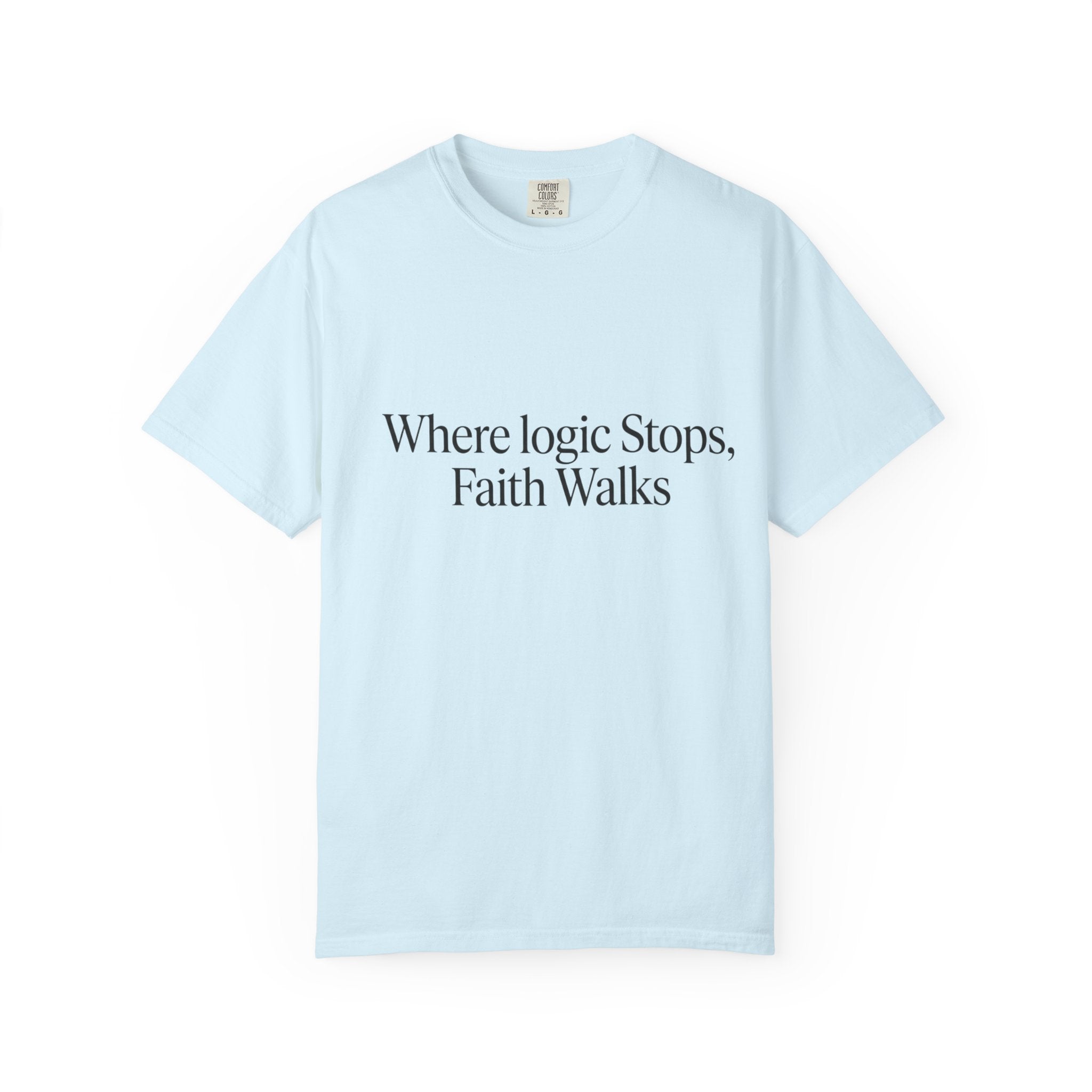 Where Logic Stops, Faith Walks T-Shirt