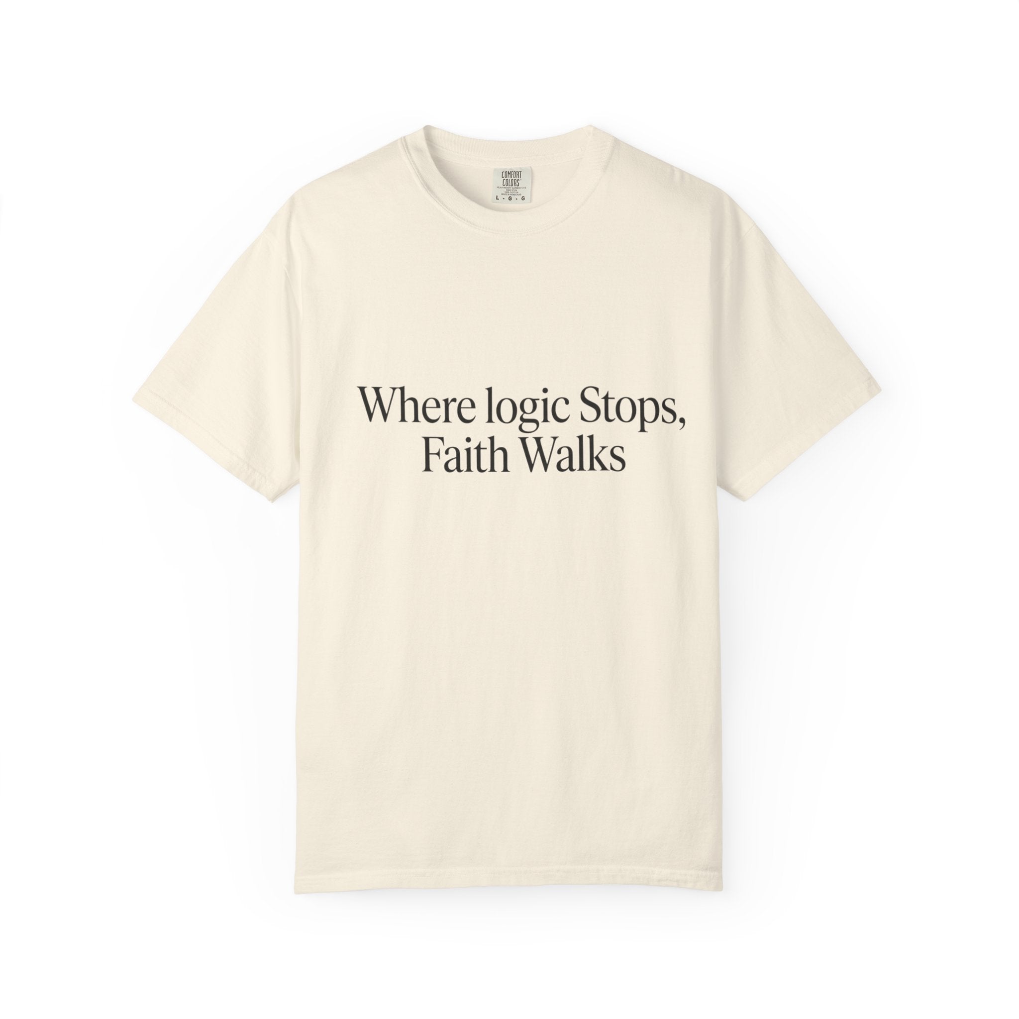 Where Logic Stops, Faith Walks T-Shirt