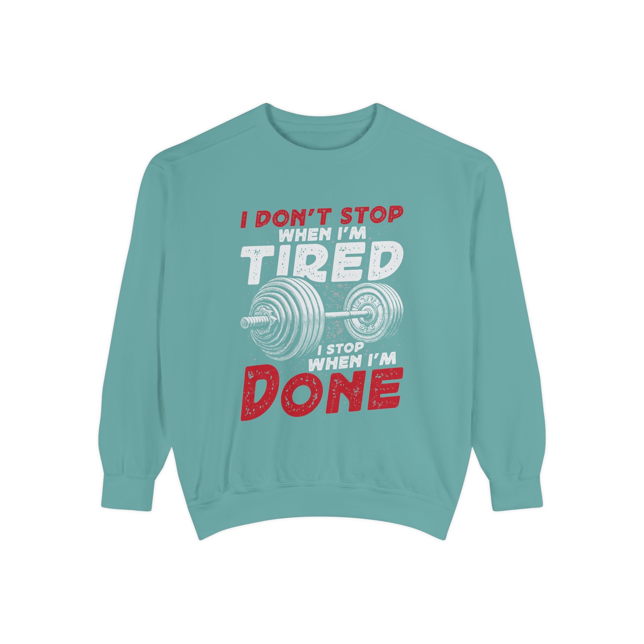 I Don’t Stop When I’m Tired I Stop When I’m Done Sweatshirt | Fitness Motivational