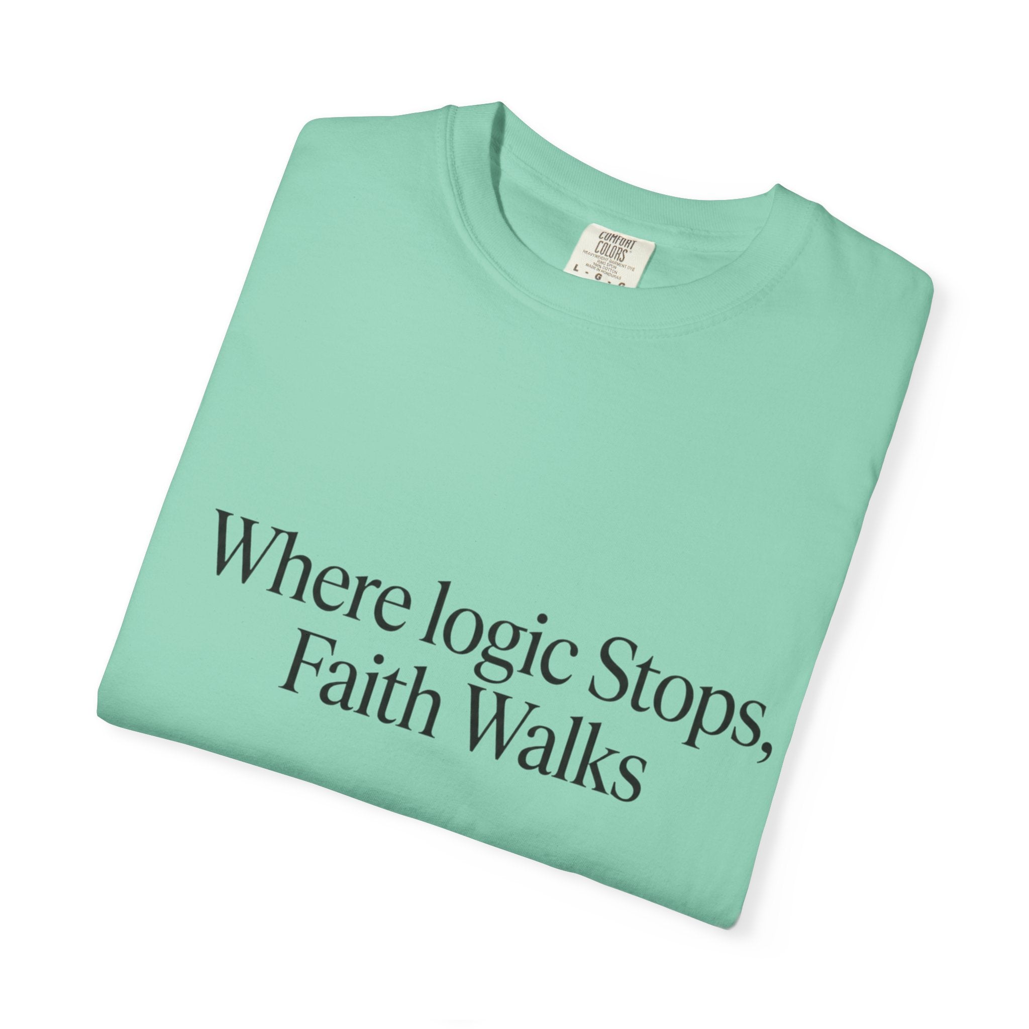 Where Logic Stops, Faith Walks T-Shirt