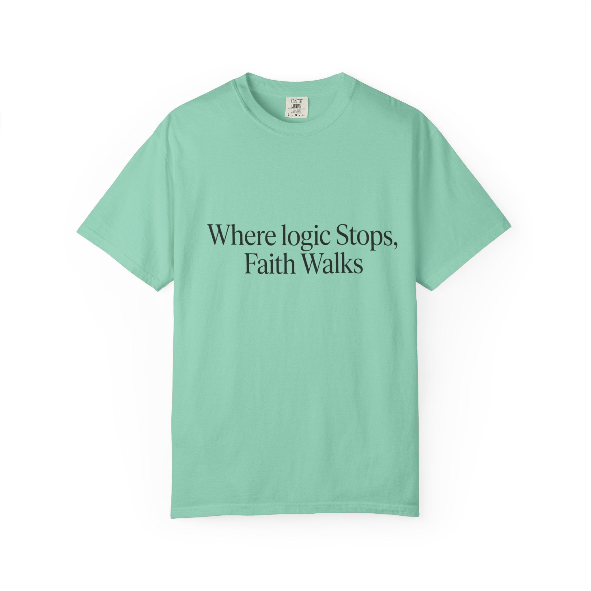 Where Logic Stops, Faith Walks T-Shirt