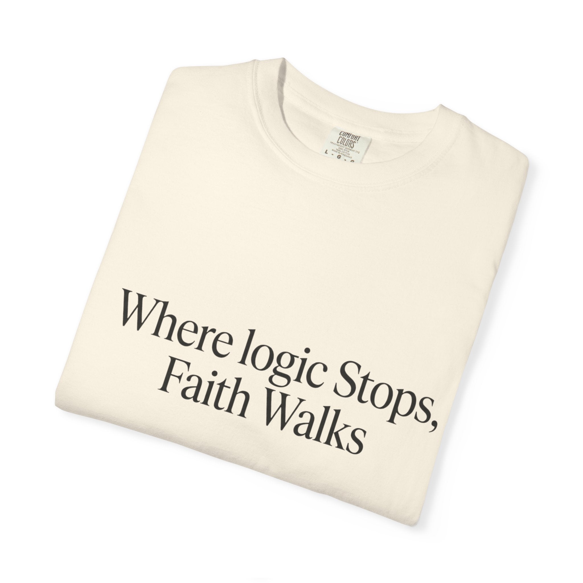 Where Logic Stops, Faith Walks T-Shirt