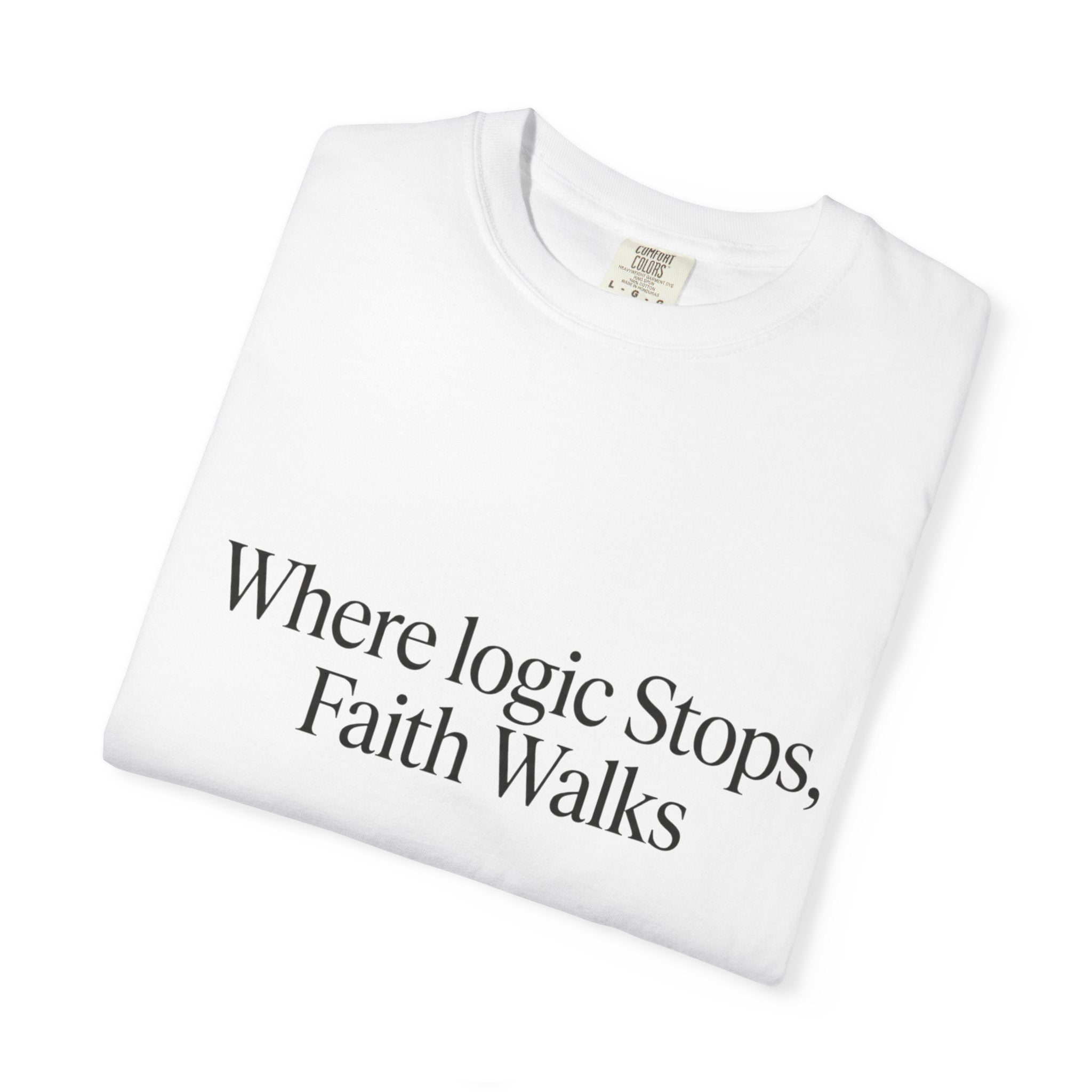 Where Logic Stops, Faith Walks T-Shirt